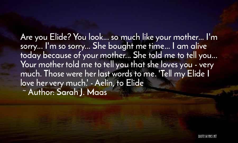 Sarah J. Maas Quotes: Are You Elide? You Look... So Much Like Your Mother... I'm Sorry... I'm So Sorry... She Bought Me Time... I