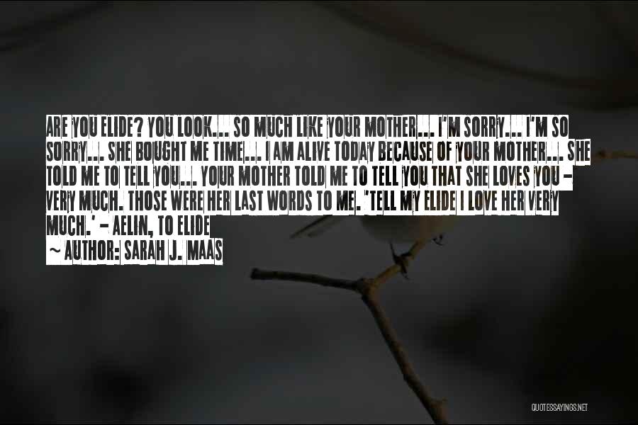 Sarah J. Maas Quotes: Are You Elide? You Look... So Much Like Your Mother... I'm Sorry... I'm So Sorry... She Bought Me Time... I