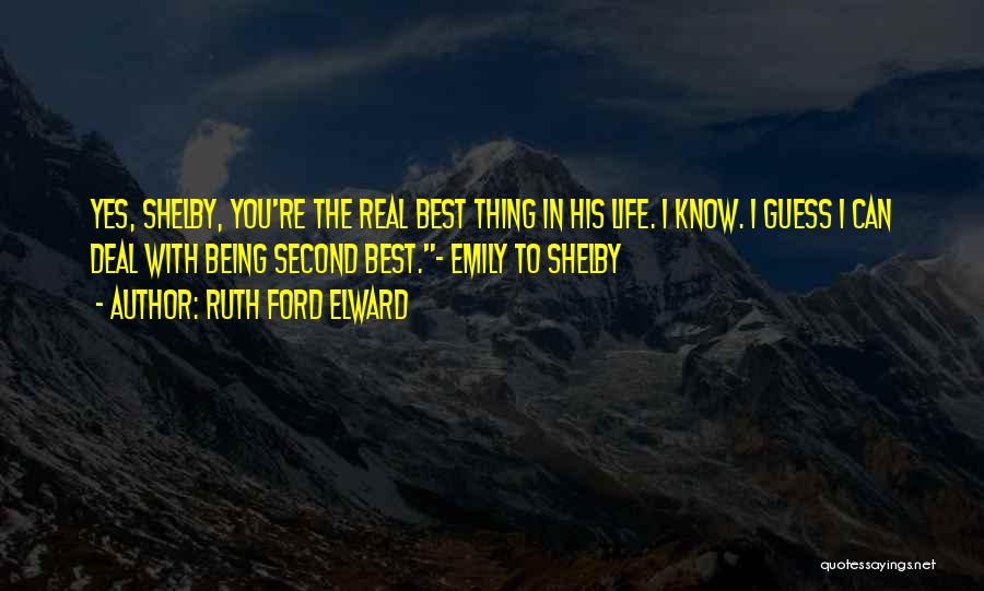 Ruth Ford Elward Quotes: Yes, Shelby, You're The Real Best Thing In His Life. I Know. I Guess I Can Deal With Being Second