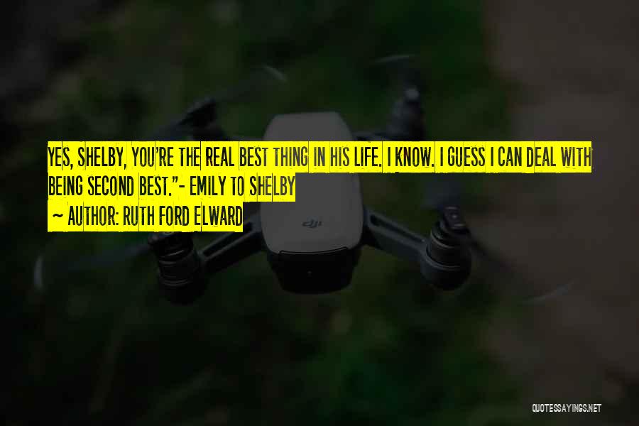 Ruth Ford Elward Quotes: Yes, Shelby, You're The Real Best Thing In His Life. I Know. I Guess I Can Deal With Being Second