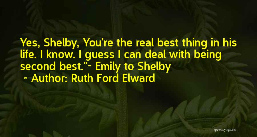 Ruth Ford Elward Quotes: Yes, Shelby, You're The Real Best Thing In His Life. I Know. I Guess I Can Deal With Being Second