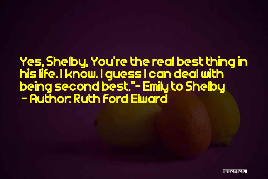 Ruth Ford Elward Quotes: Yes, Shelby, You're The Real Best Thing In His Life. I Know. I Guess I Can Deal With Being Second