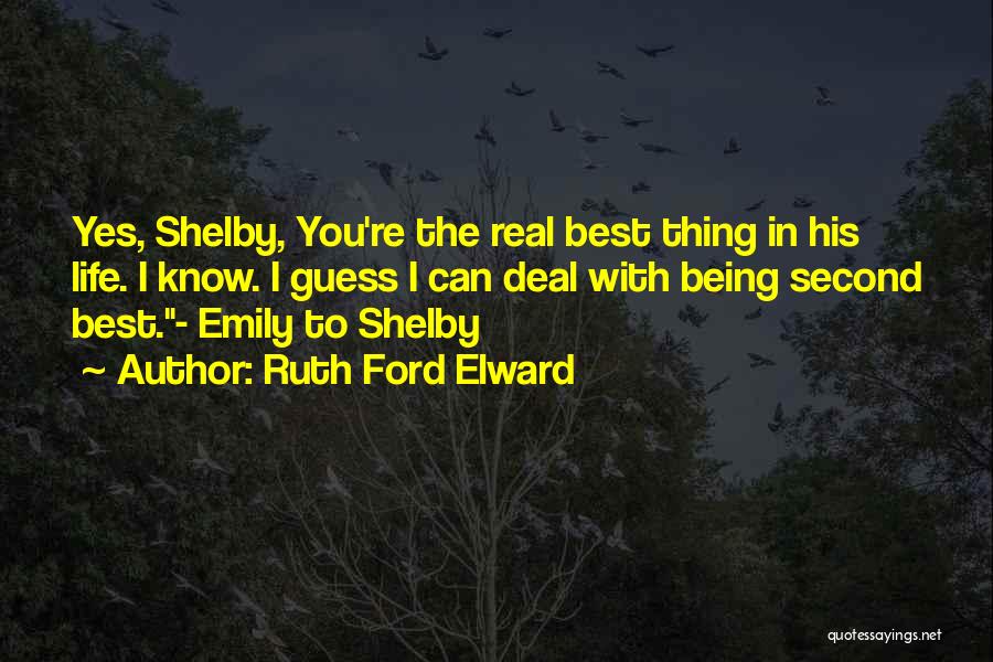 Ruth Ford Elward Quotes: Yes, Shelby, You're The Real Best Thing In His Life. I Know. I Guess I Can Deal With Being Second