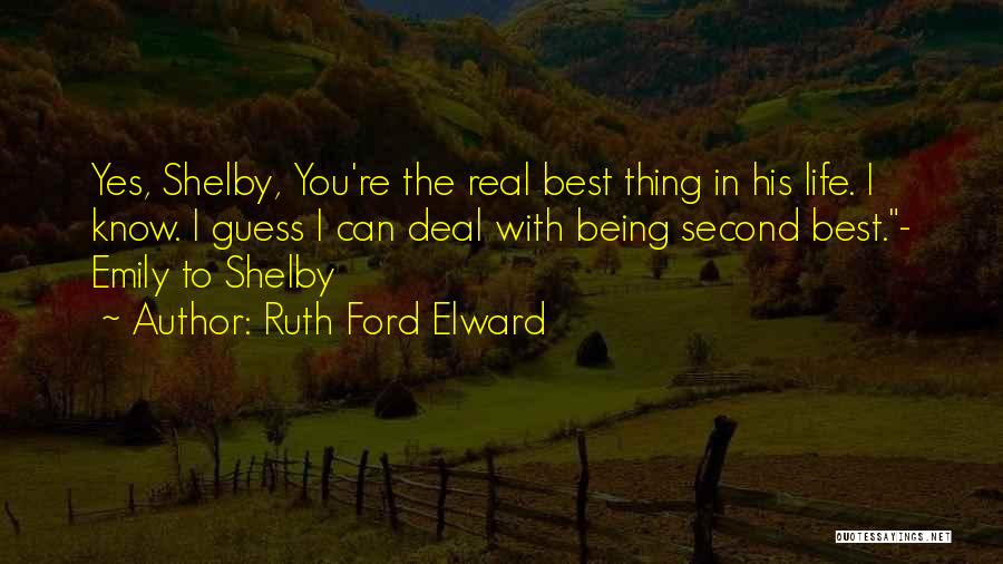 Ruth Ford Elward Quotes: Yes, Shelby, You're The Real Best Thing In His Life. I Know. I Guess I Can Deal With Being Second
