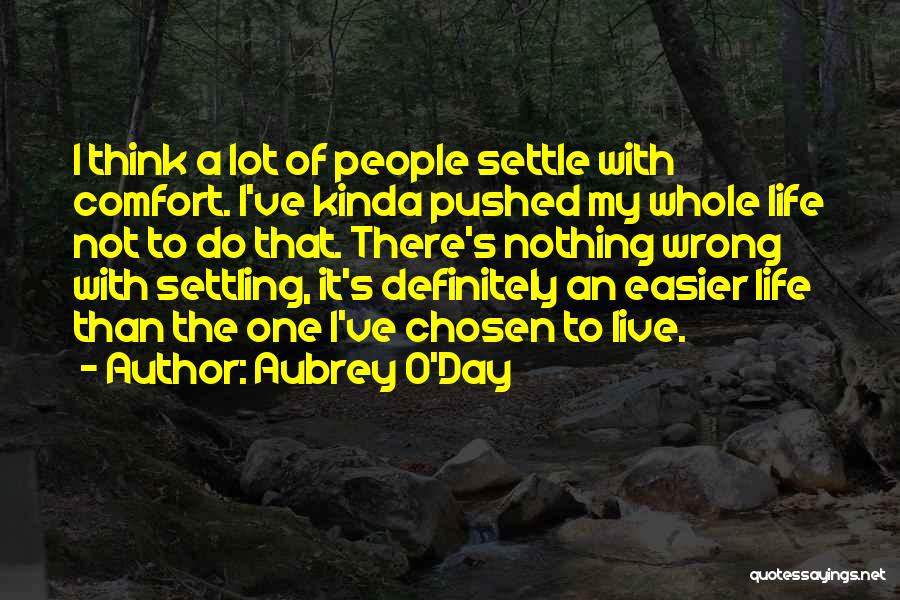 Aubrey O'Day Quotes: I Think A Lot Of People Settle With Comfort. I've Kinda Pushed My Whole Life Not To Do That. There's