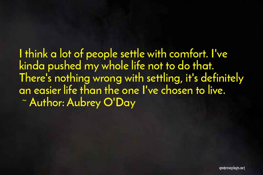 Aubrey O'Day Quotes: I Think A Lot Of People Settle With Comfort. I've Kinda Pushed My Whole Life Not To Do That. There's