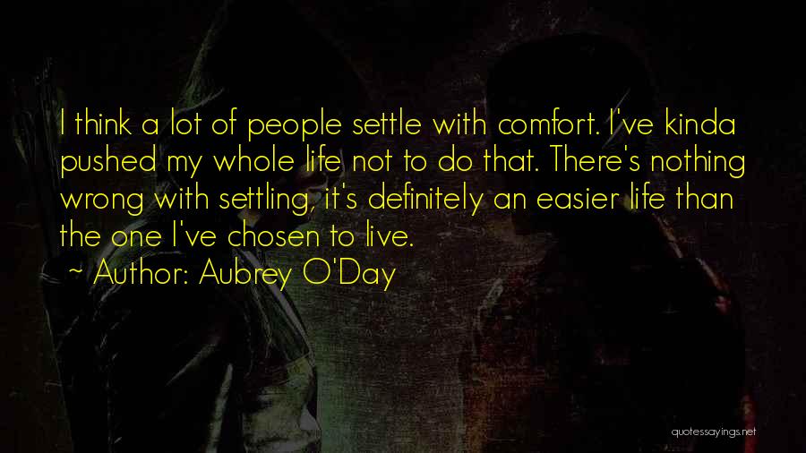 Aubrey O'Day Quotes: I Think A Lot Of People Settle With Comfort. I've Kinda Pushed My Whole Life Not To Do That. There's