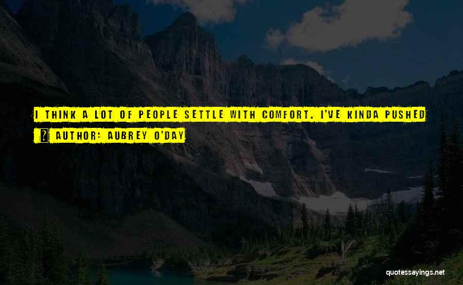 Aubrey O'Day Quotes: I Think A Lot Of People Settle With Comfort. I've Kinda Pushed My Whole Life Not To Do That. There's