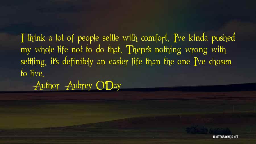 Aubrey O'Day Quotes: I Think A Lot Of People Settle With Comfort. I've Kinda Pushed My Whole Life Not To Do That. There's