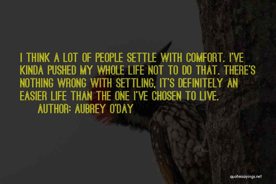 Aubrey O'Day Quotes: I Think A Lot Of People Settle With Comfort. I've Kinda Pushed My Whole Life Not To Do That. There's