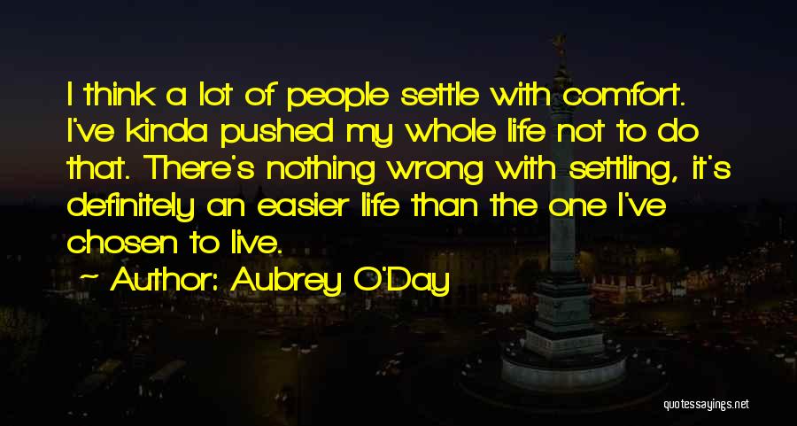 Aubrey O'Day Quotes: I Think A Lot Of People Settle With Comfort. I've Kinda Pushed My Whole Life Not To Do That. There's