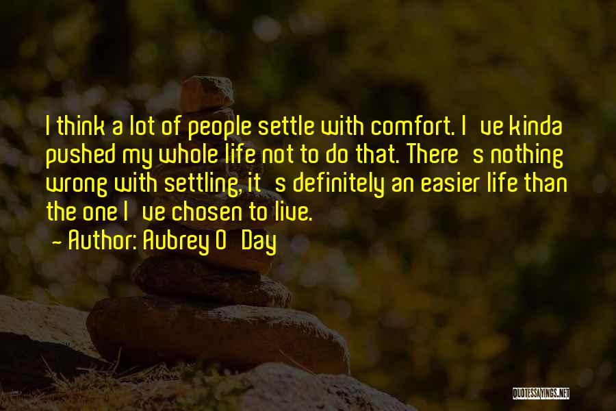 Aubrey O'Day Quotes: I Think A Lot Of People Settle With Comfort. I've Kinda Pushed My Whole Life Not To Do That. There's