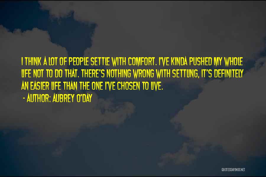 Aubrey O'Day Quotes: I Think A Lot Of People Settle With Comfort. I've Kinda Pushed My Whole Life Not To Do That. There's