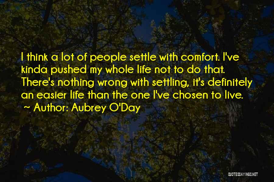 Aubrey O'Day Quotes: I Think A Lot Of People Settle With Comfort. I've Kinda Pushed My Whole Life Not To Do That. There's