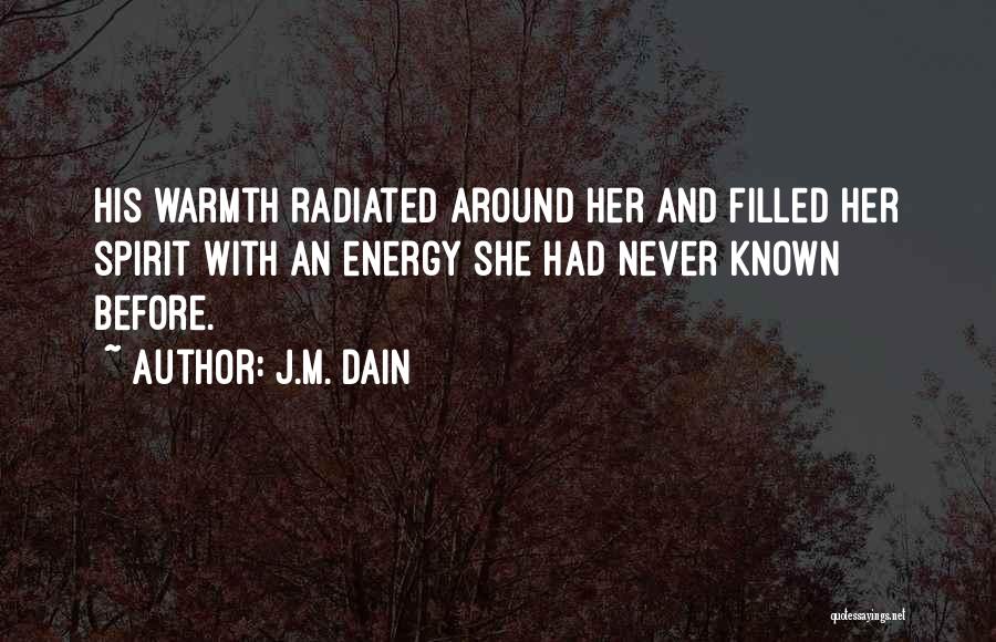 J.M. Dain Quotes: His Warmth Radiated Around Her And Filled Her Spirit With An Energy She Had Never Known Before.