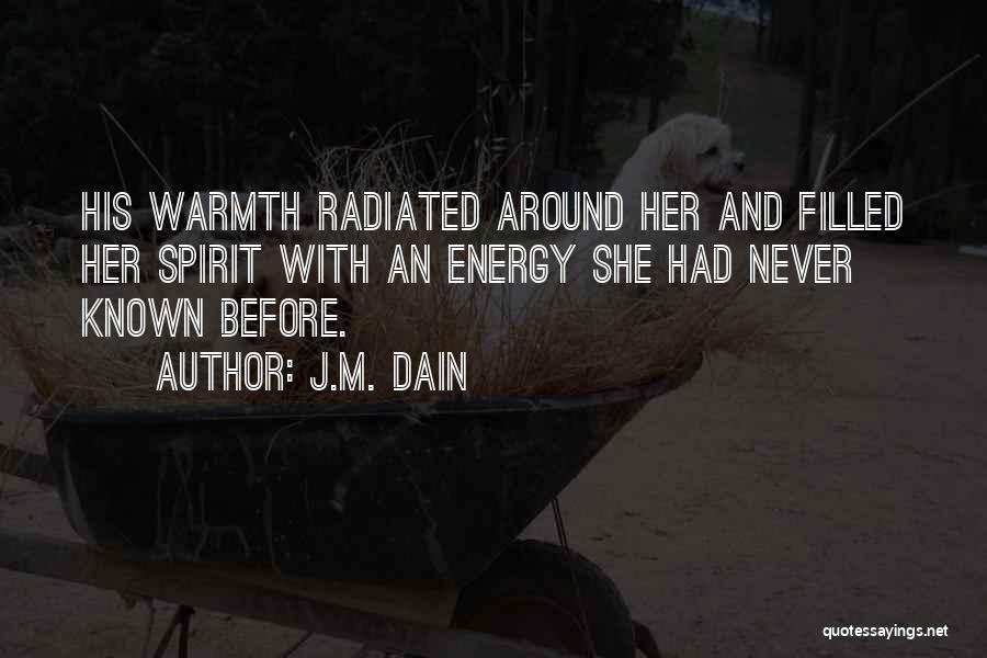 J.M. Dain Quotes: His Warmth Radiated Around Her And Filled Her Spirit With An Energy She Had Never Known Before.