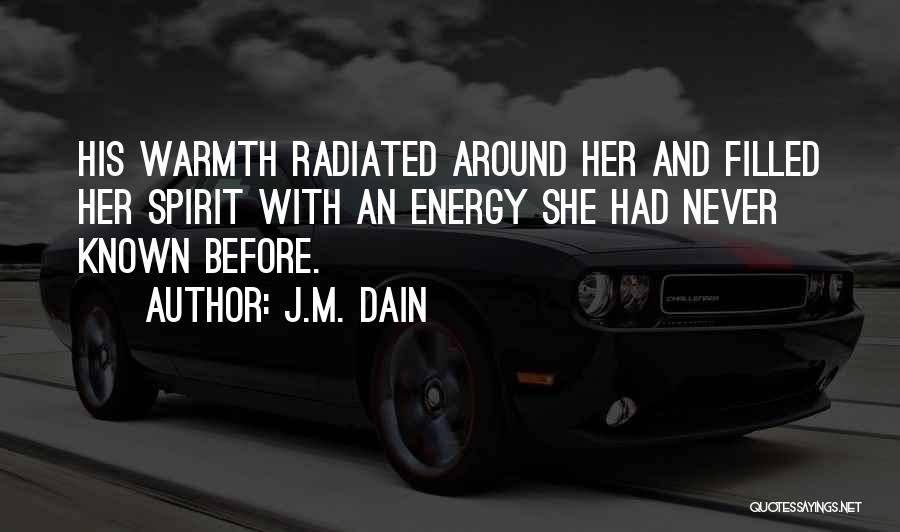 J.M. Dain Quotes: His Warmth Radiated Around Her And Filled Her Spirit With An Energy She Had Never Known Before.