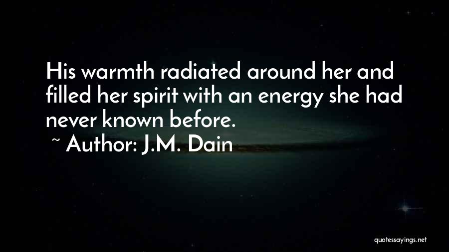 J.M. Dain Quotes: His Warmth Radiated Around Her And Filled Her Spirit With An Energy She Had Never Known Before.