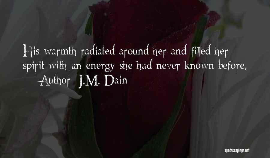 J.M. Dain Quotes: His Warmth Radiated Around Her And Filled Her Spirit With An Energy She Had Never Known Before.