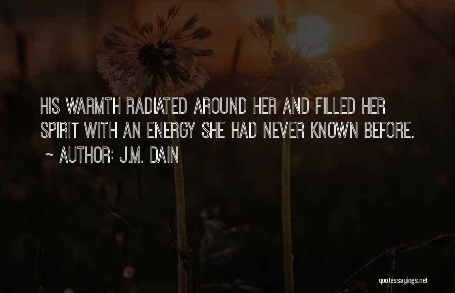 J.M. Dain Quotes: His Warmth Radiated Around Her And Filled Her Spirit With An Energy She Had Never Known Before.