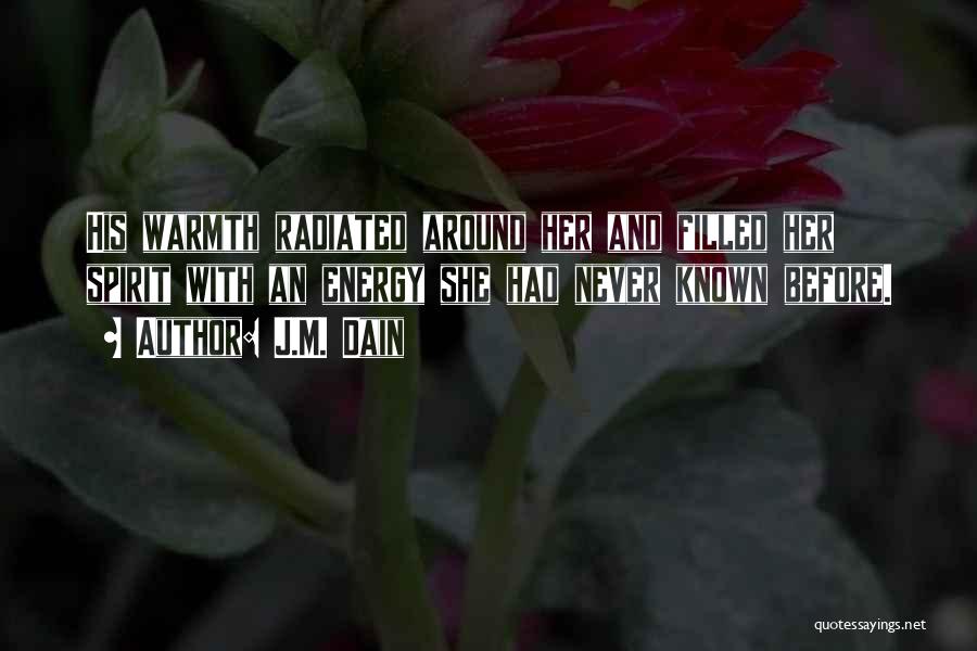 J.M. Dain Quotes: His Warmth Radiated Around Her And Filled Her Spirit With An Energy She Had Never Known Before.