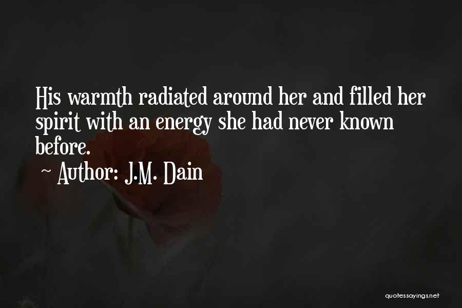 J.M. Dain Quotes: His Warmth Radiated Around Her And Filled Her Spirit With An Energy She Had Never Known Before.