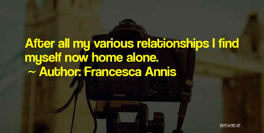 Francesca Annis Quotes: After All My Various Relationships I Find Myself Now Home Alone.