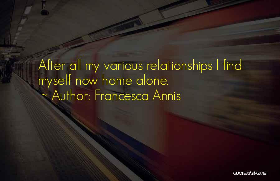 Francesca Annis Quotes: After All My Various Relationships I Find Myself Now Home Alone.