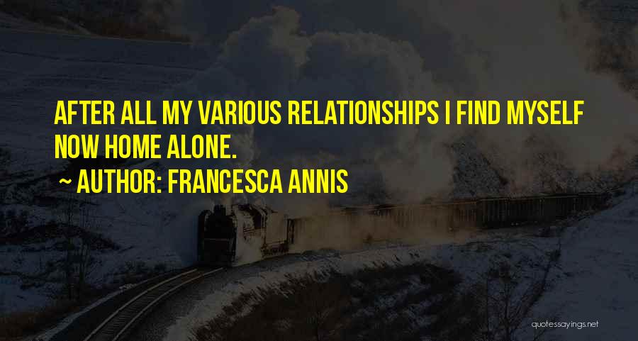 Francesca Annis Quotes: After All My Various Relationships I Find Myself Now Home Alone.