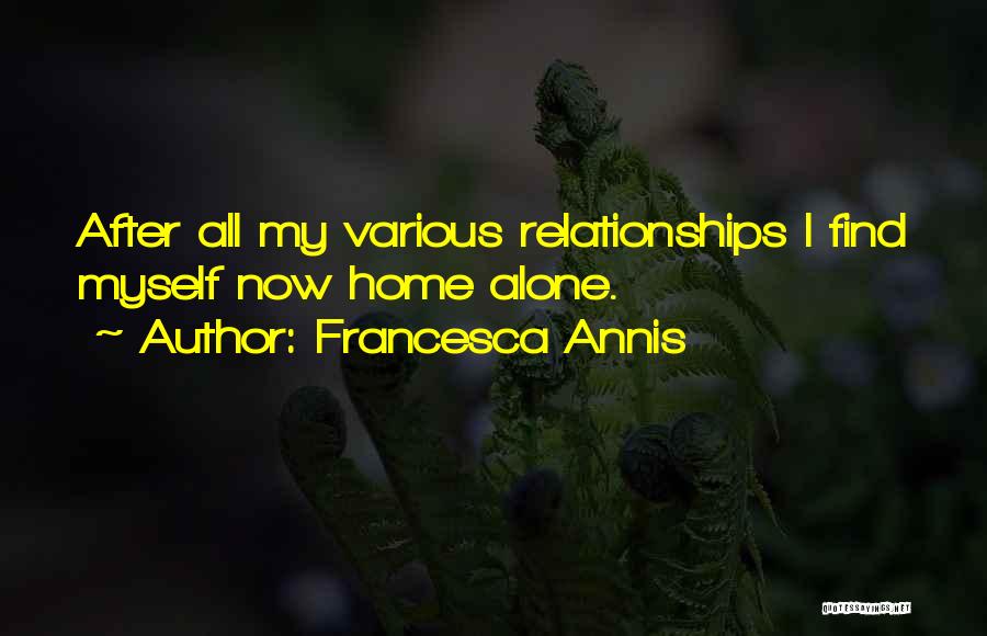 Francesca Annis Quotes: After All My Various Relationships I Find Myself Now Home Alone.