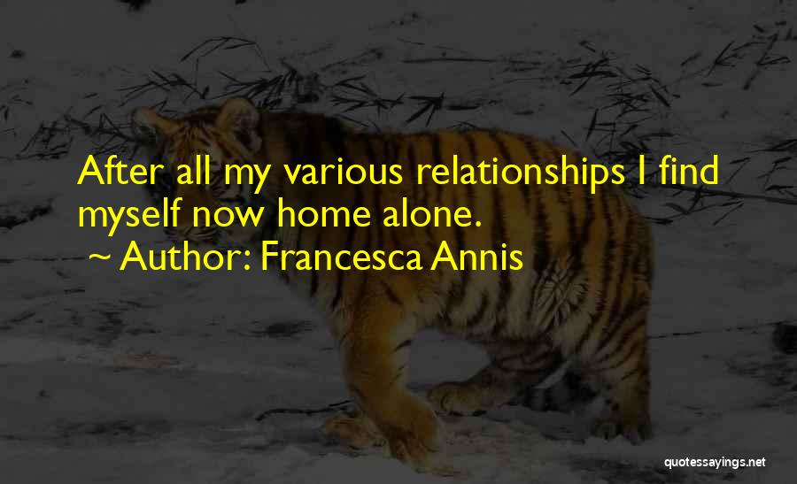 Francesca Annis Quotes: After All My Various Relationships I Find Myself Now Home Alone.