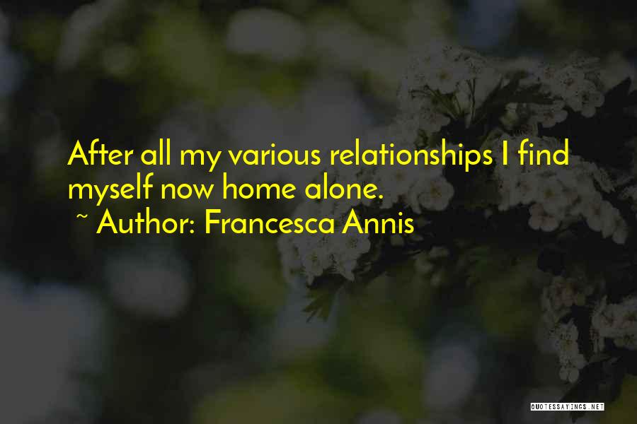 Francesca Annis Quotes: After All My Various Relationships I Find Myself Now Home Alone.