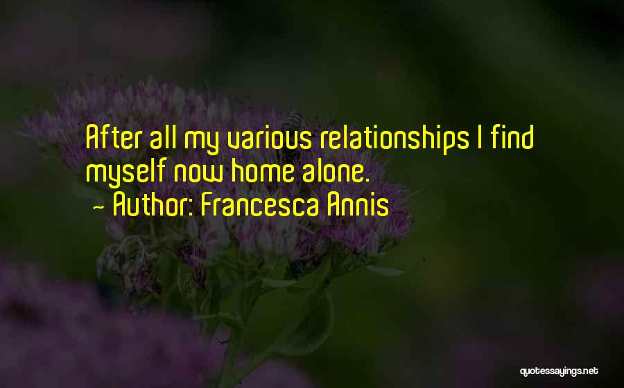 Francesca Annis Quotes: After All My Various Relationships I Find Myself Now Home Alone.