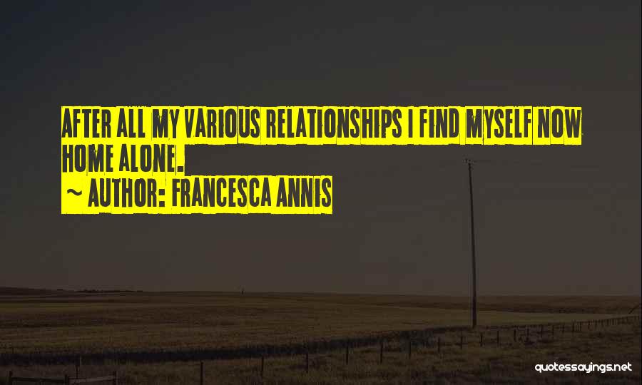 Francesca Annis Quotes: After All My Various Relationships I Find Myself Now Home Alone.