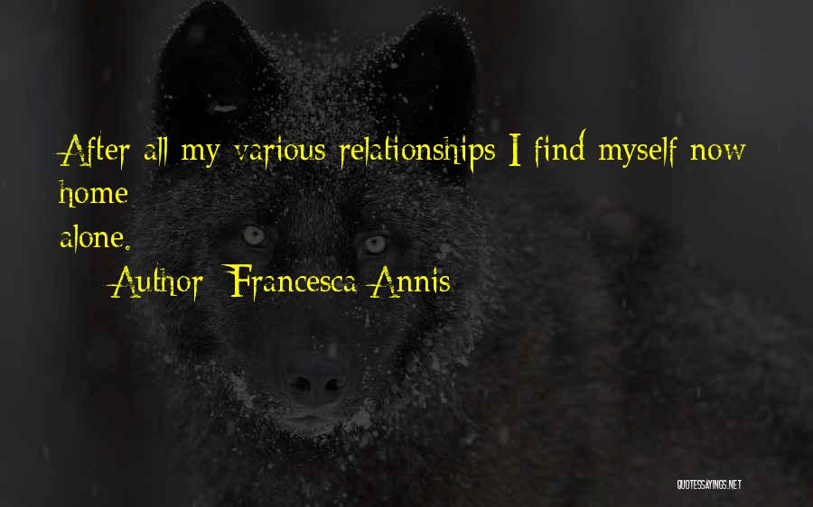 Francesca Annis Quotes: After All My Various Relationships I Find Myself Now Home Alone.