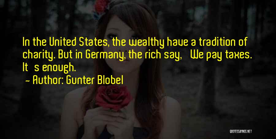 Gunter Blobel Quotes: In The United States, The Wealthy Have A Tradition Of Charity. But In Germany, The Rich Say, 'we Pay Taxes.
