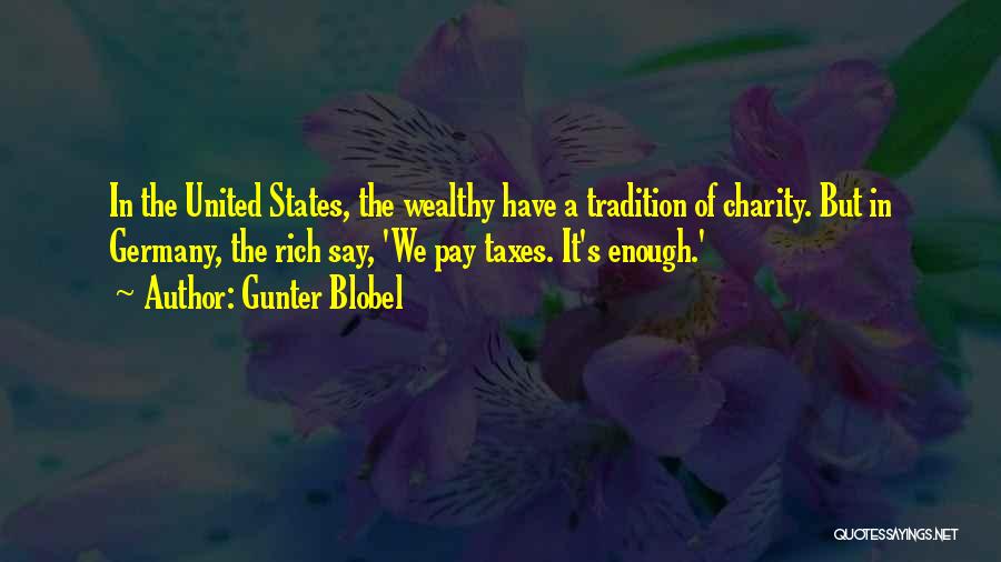 Gunter Blobel Quotes: In The United States, The Wealthy Have A Tradition Of Charity. But In Germany, The Rich Say, 'we Pay Taxes.