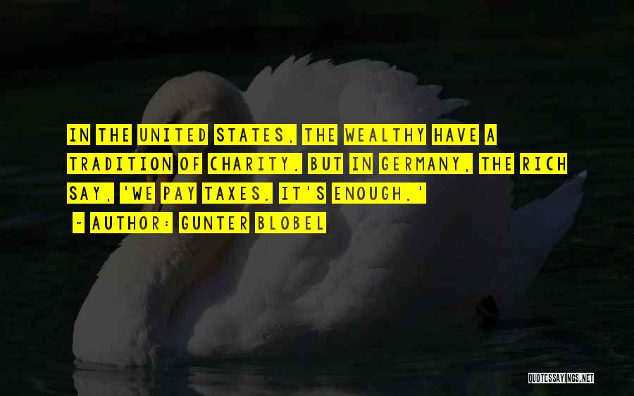 Gunter Blobel Quotes: In The United States, The Wealthy Have A Tradition Of Charity. But In Germany, The Rich Say, 'we Pay Taxes.