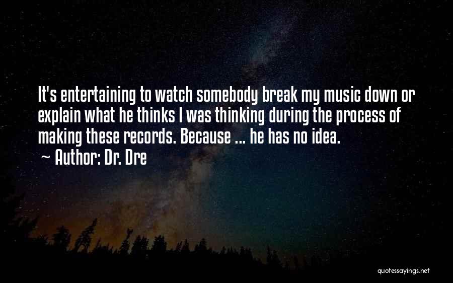 Dr. Dre Quotes: It's Entertaining To Watch Somebody Break My Music Down Or Explain What He Thinks I Was Thinking During The Process