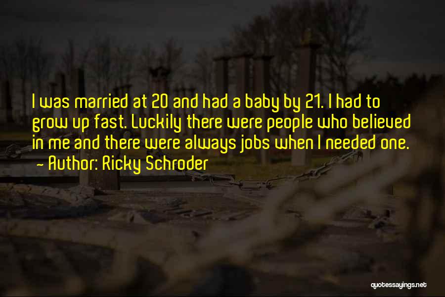 Ricky Schroder Quotes: I Was Married At 20 And Had A Baby By 21. I Had To Grow Up Fast. Luckily There Were