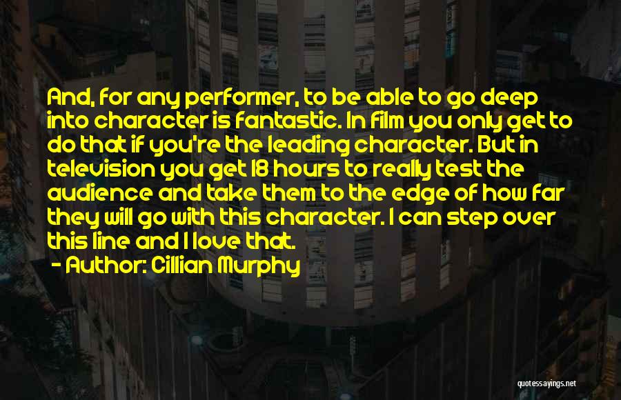 Cillian Murphy Quotes: And, For Any Performer, To Be Able To Go Deep Into Character Is Fantastic. In Film You Only Get To