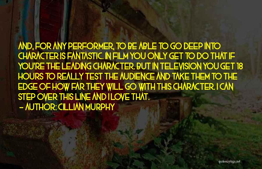 Cillian Murphy Quotes: And, For Any Performer, To Be Able To Go Deep Into Character Is Fantastic. In Film You Only Get To