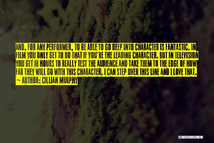 Cillian Murphy Quotes: And, For Any Performer, To Be Able To Go Deep Into Character Is Fantastic. In Film You Only Get To