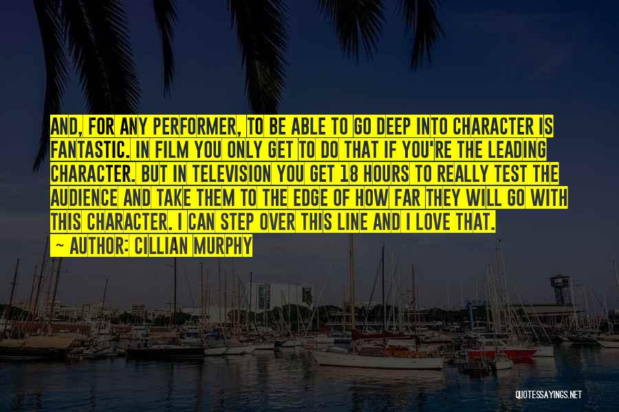 Cillian Murphy Quotes: And, For Any Performer, To Be Able To Go Deep Into Character Is Fantastic. In Film You Only Get To