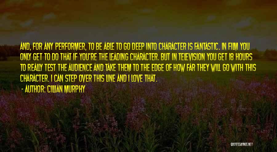 Cillian Murphy Quotes: And, For Any Performer, To Be Able To Go Deep Into Character Is Fantastic. In Film You Only Get To