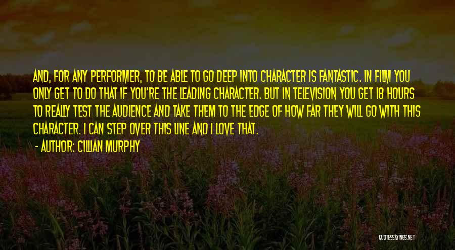 Cillian Murphy Quotes: And, For Any Performer, To Be Able To Go Deep Into Character Is Fantastic. In Film You Only Get To