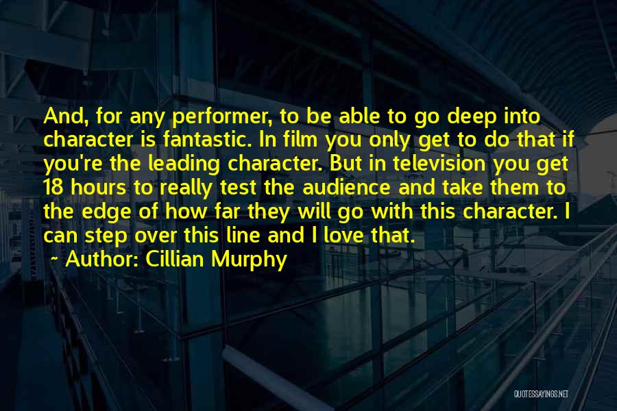 Cillian Murphy Quotes: And, For Any Performer, To Be Able To Go Deep Into Character Is Fantastic. In Film You Only Get To