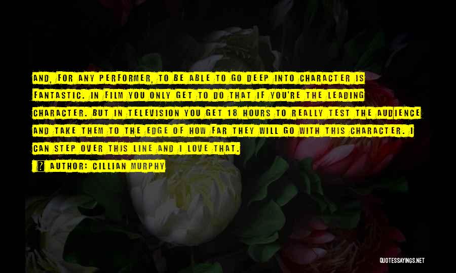 Cillian Murphy Quotes: And, For Any Performer, To Be Able To Go Deep Into Character Is Fantastic. In Film You Only Get To