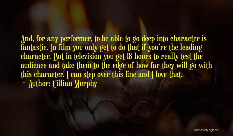 Cillian Murphy Quotes: And, For Any Performer, To Be Able To Go Deep Into Character Is Fantastic. In Film You Only Get To