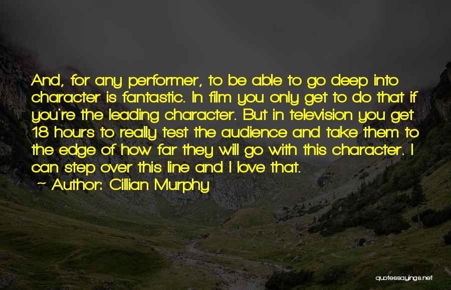 Cillian Murphy Quotes: And, For Any Performer, To Be Able To Go Deep Into Character Is Fantastic. In Film You Only Get To